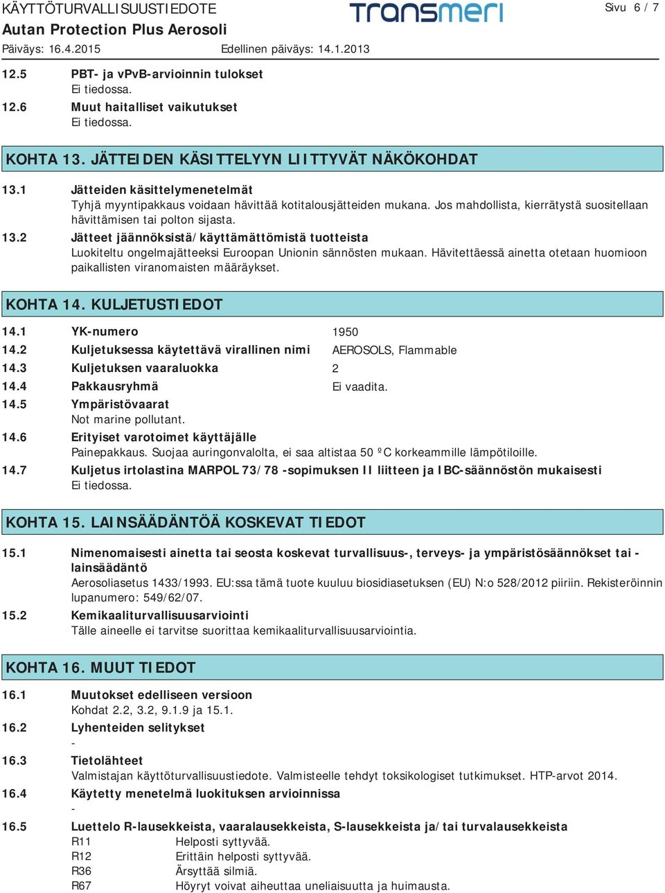 2 Jätteet jäännöksistä/käyttämättömistä tuotteista Luokiteltu ongelmajätteeksi Euroopan Unionin sännösten mukaan. Hävitettäessä ainetta otetaan huomioon paikallisten viranomaisten määräykset.