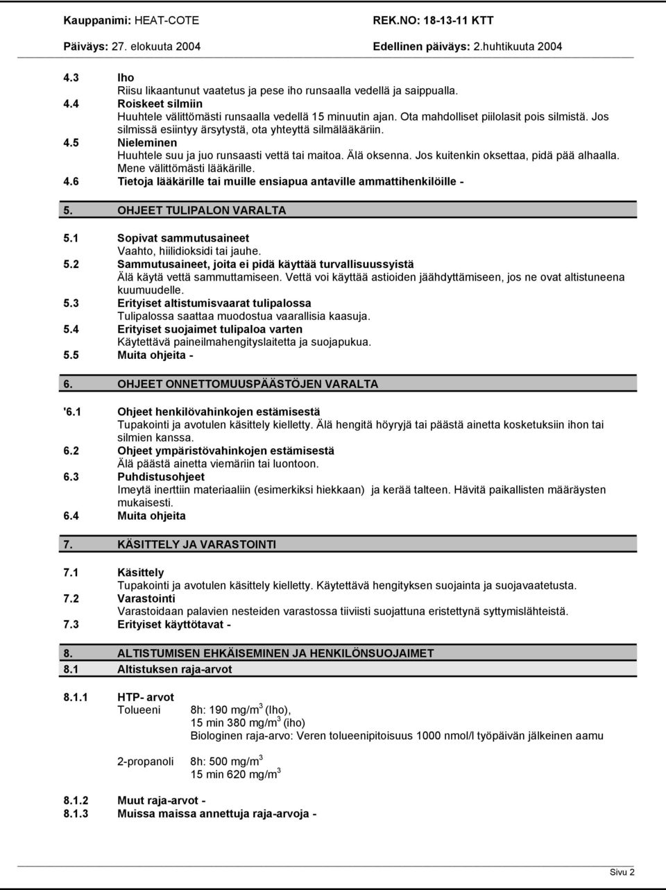 Mene välittömästi lääkärille. 4.6 Tietoja lääkärille tai muille ensiapua antaville ammattihenkilöille - 5. OHJEET TULIPALON VARALTA 5.1 Sopivat sammutusaineet Vaahto, hiilidioksidi tai jauhe. 5.2 Sammutusaineet, joita ei pidä käyttää turvallisuussyistä Älä käytä vettä sammuttamiseen.