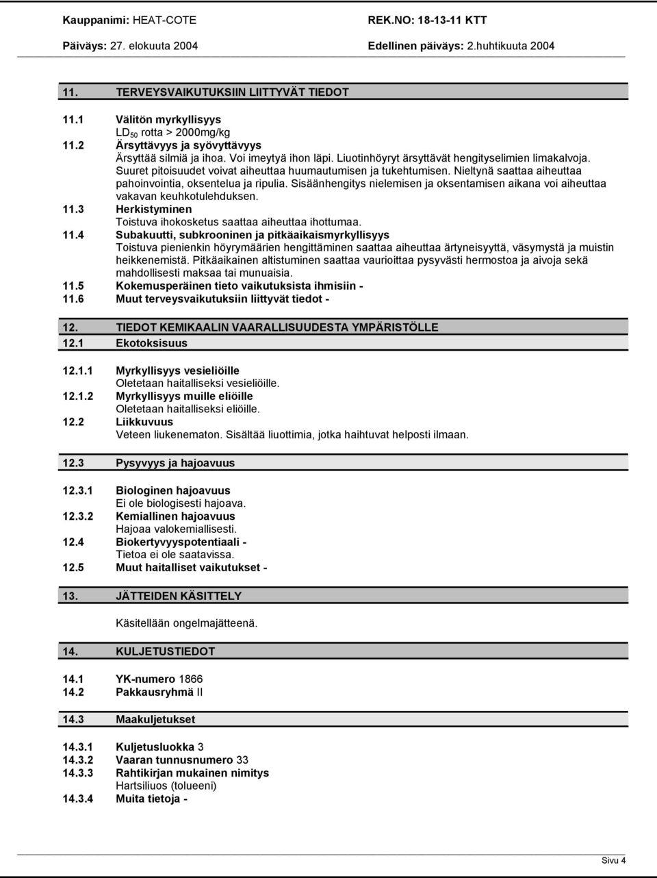 Sisäänhengitys nielemisen ja oksentamisen aikana voi aiheuttaa vakavan keuhkotulehduksen. 11.