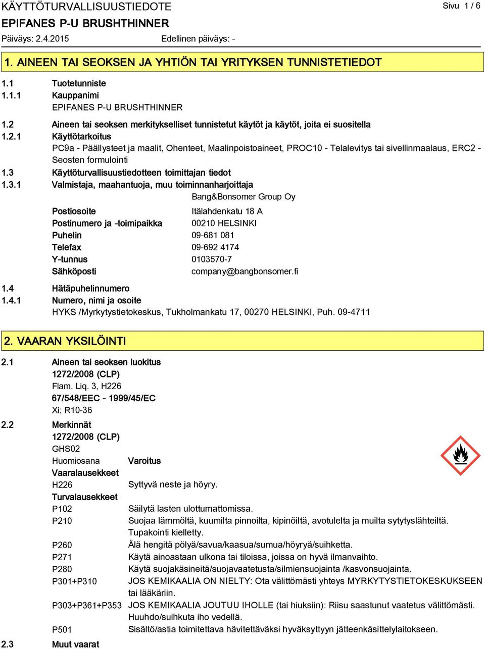 3 Käyttöturvallisuustiedotteen toimittajan tiedot 1.3.1 Valmistaja, maahantuoja, muu toiminnanharjoittaja Bang&Bonsomer Group Oy Postiosoite Itälahdenkatu 18 A Postinumero ja -toimipaikka 00210