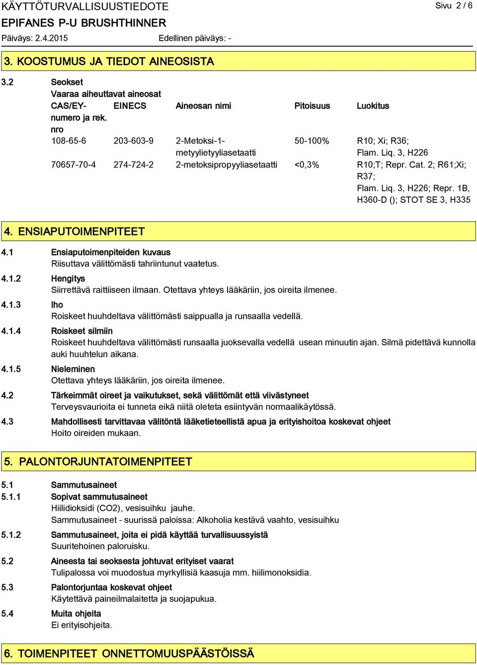 1B, H360-D (); STOT SE 3, H335 4. ENSIAPUTOIMENPITEET 4.1 Ensiaputoimenpiteiden kuvaus Riisuttava välittömästi tahriintunut vaatetus. 4.1.2 Hengitys Siirrettävä raittiiseen ilmaan.