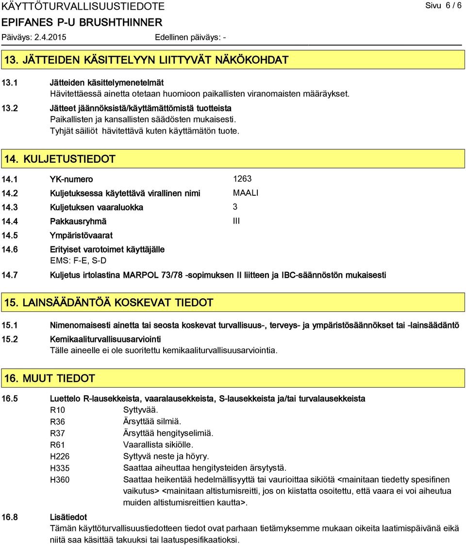 5 Ympäristövaarat 14.6 Erityiset varotoimet käyttäjälle EMS: F-E, S-D 14.7 Kuljetus irtolastina MARPOL 73/78 -sopimuksen II liitteen ja IBC-säännöstön mukaisesti 15. LAINSÄÄDÄNTÖÄ KOSKEVAT TIEDOT 15.