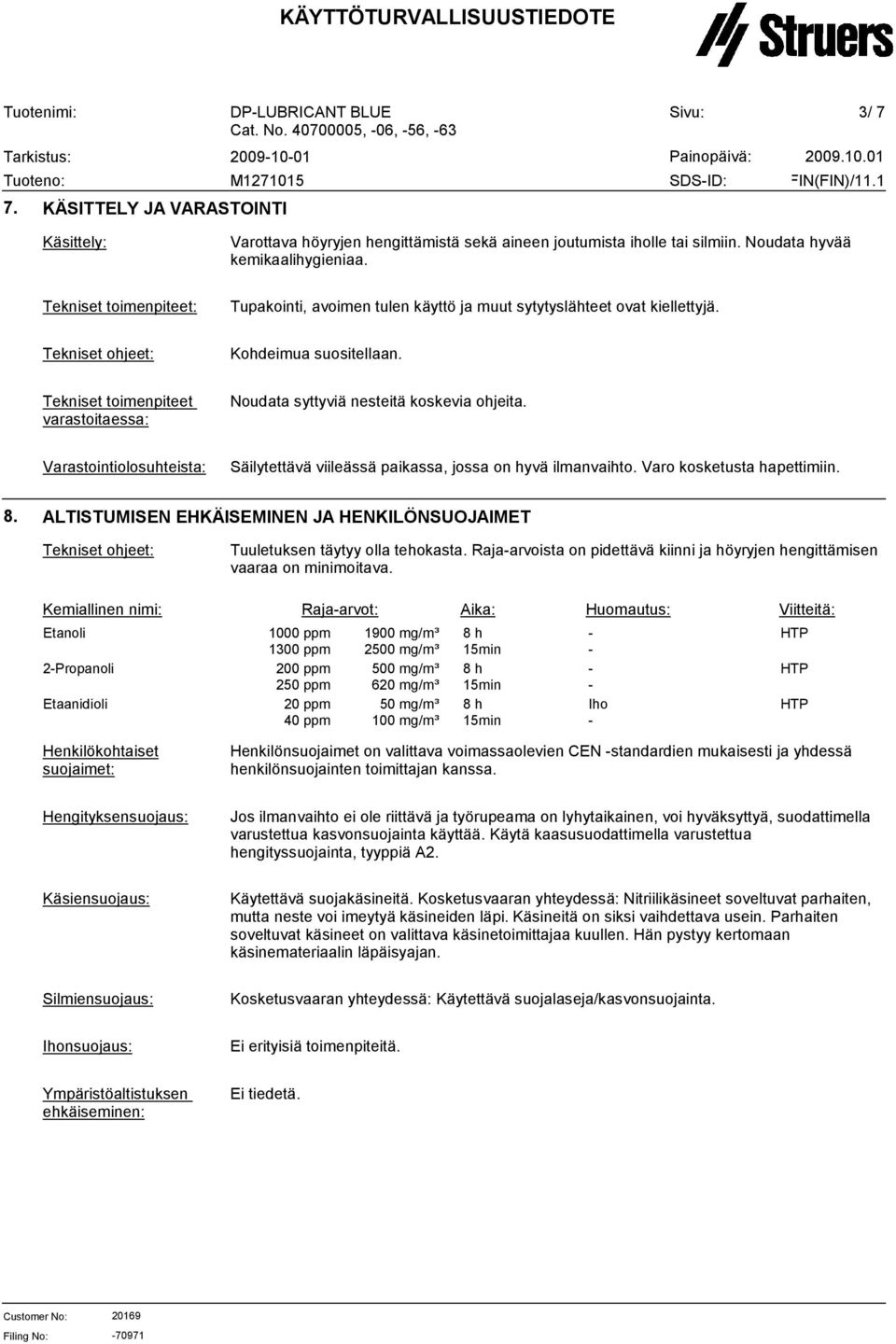 Tekniset toimenpiteet varastoitaessa: Noudata syttyviä nesteitä koskevia ohjeita. Varastointiolosuhteista: Säilytettävä viileässä paikassa, jossa on hyvä ilmanvaihto. Varo kosketusta hapettimiin. 8.