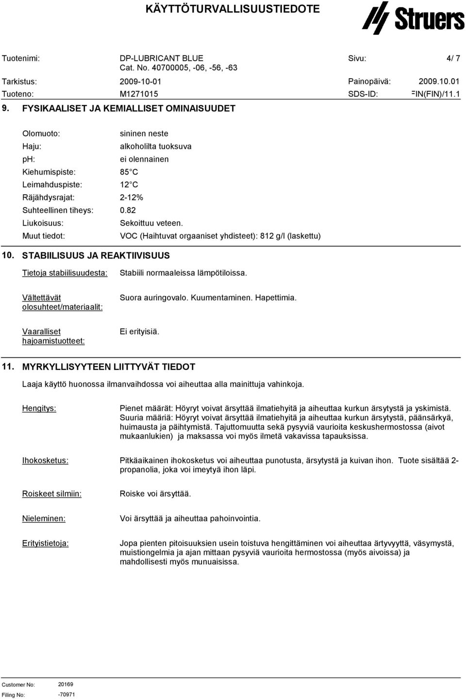 STABIILISUUS JA REAKTIIVISUUS Tietoja stabiilisuudesta: Stabiili normaaleissa lämpötiloissa. Vältettävät olosuhteet/materiaalit: Suora auringovalo. Kuumentaminen. Hapettimia.