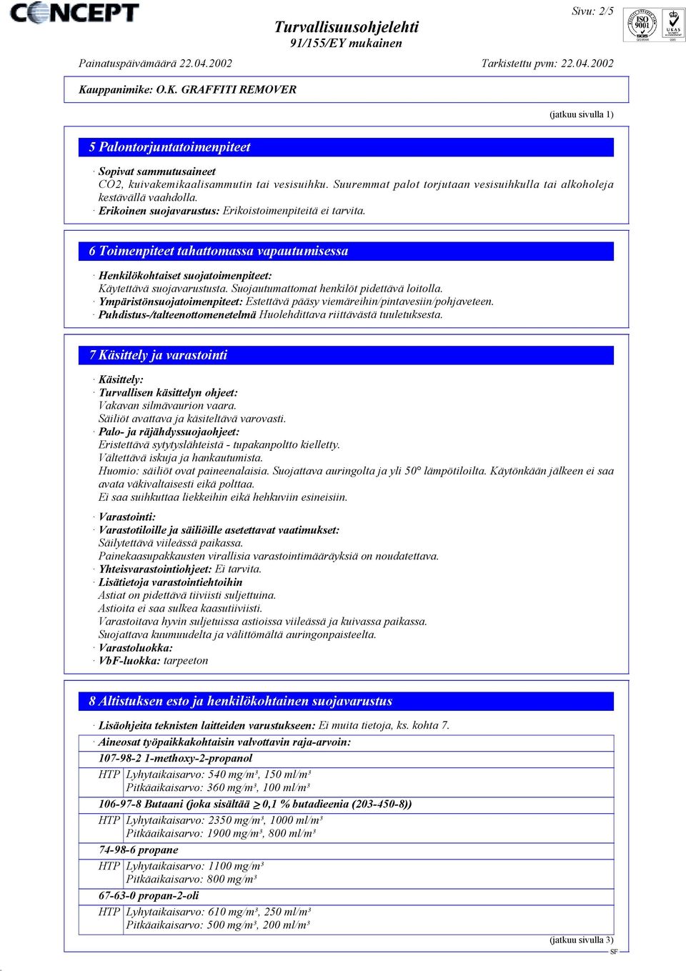 Suojautumattomat henkilöt pidettävä loitolla. Ympäristönsuojatoimenpiteet: Estettävä pääsy viemäreihin/pintavesiin/pohjaveteen. Puhdistus-/talteenottomenetelmä Huolehdittava riittävästä tuuletuksesta.