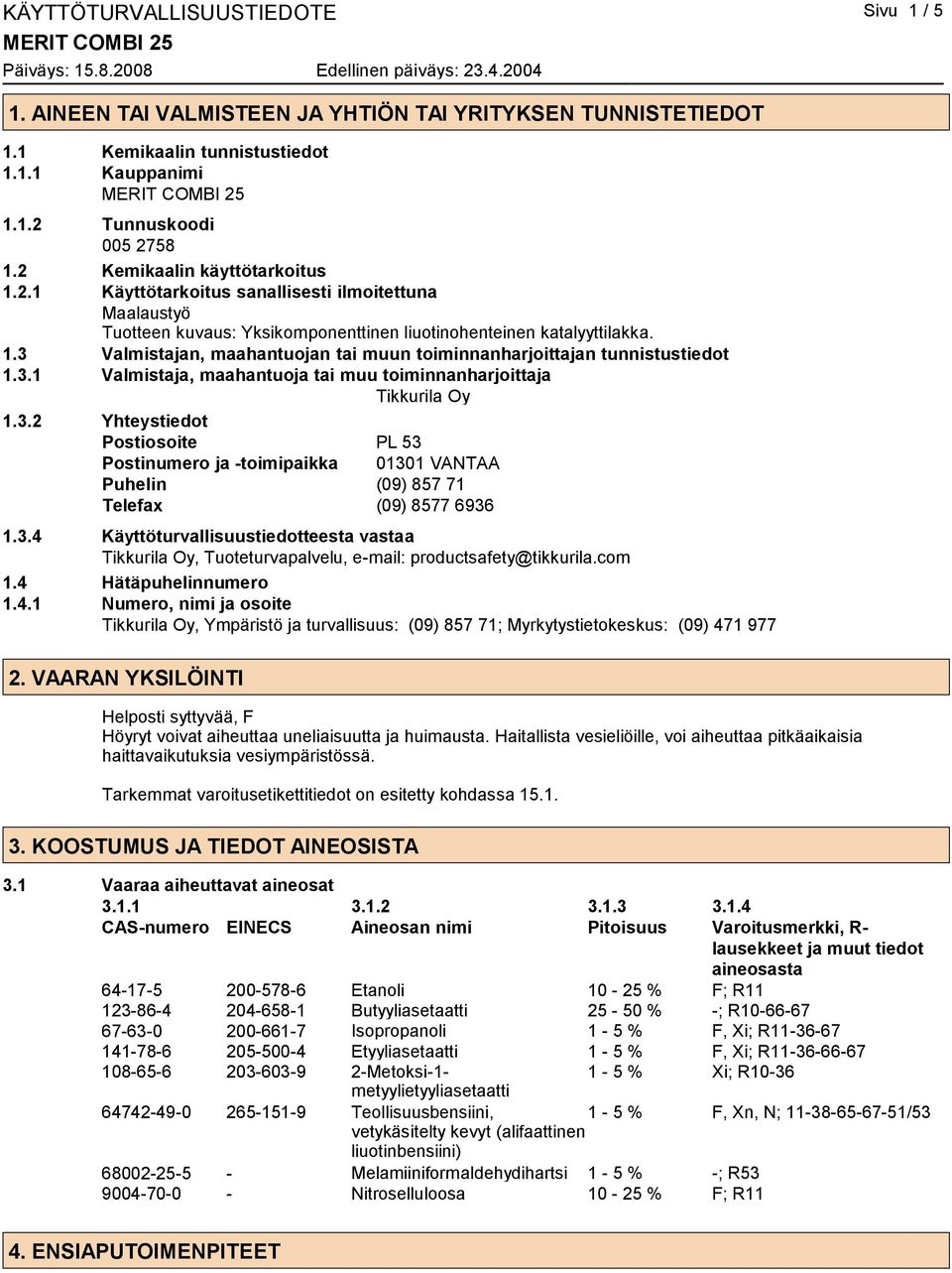 3.1 Valmistaja, maahantuoja tai muu toiminnanharjoittaja Tikkurila Oy 1.3.2 Yhteystiedot Postiosoite PL 53 Postinumero ja -toimipaikka 01301 VANTAA Puhelin (09) 857 71 Telefax (09) 8577 6936 1.3.4 Käyttöturvallisuustiedotteesta vastaa Tikkurila Oy, Tuoteturvapalvelu, e-mail: productsafety@tikkurila.