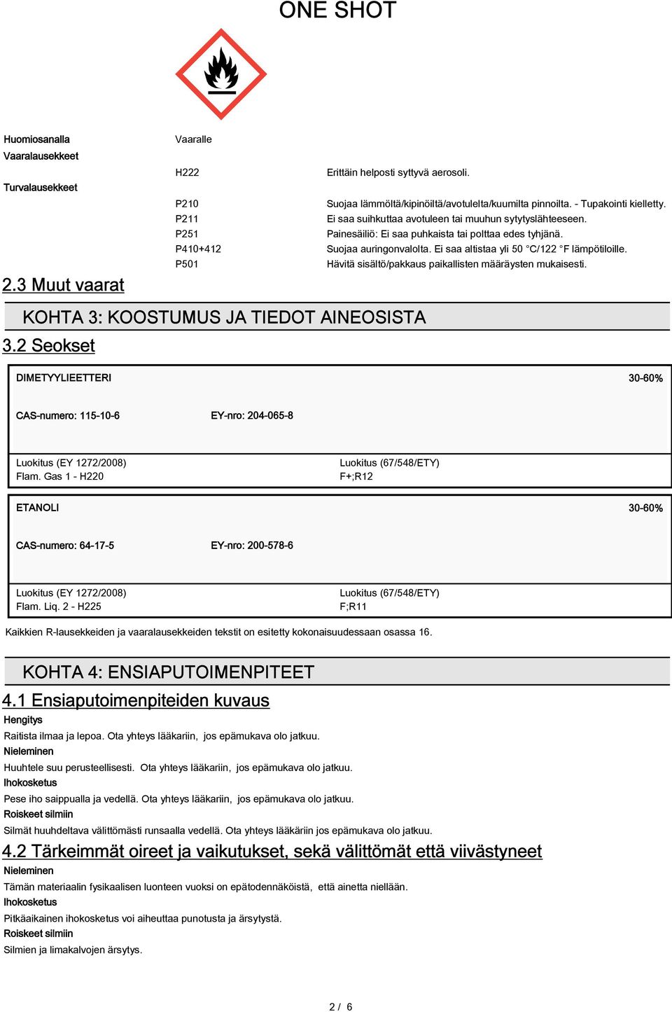 Ei saa altistaa yli 50 C/122 F lämpötiloille. P501 Hävitä sisältö/pakkaus paikallisten määräysten mukaisesti. KOHTA 3: KOOSTUMUS JA TIEDOT AINEOSISTA 3.