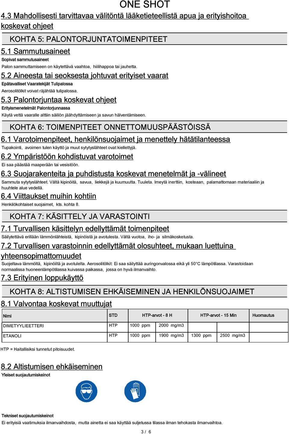 2 Aineesta tai seoksesta johtuvat erityiset vaarat Epätavalliset Vaaratekijät Tulipalossa Aerosolitölkit voivat räjähtää tulipalossa. 5.