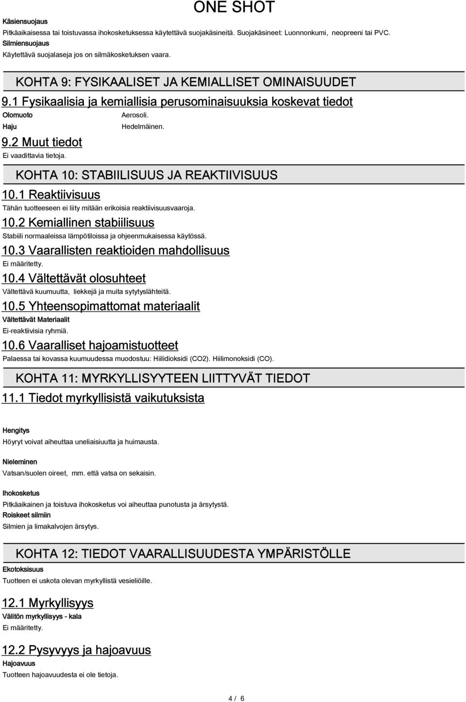 1 Fysikaalisia ja kemiallisia perusominaisuuksia koskevat tiedot Olomuoto Haju 9.2 Muut tiedot Ei vaadittavia tietoja. Aerosoli. Hedelmäinen. KOHTA 10: STABIILISUUS JA REAKTIIVISUUS 10.