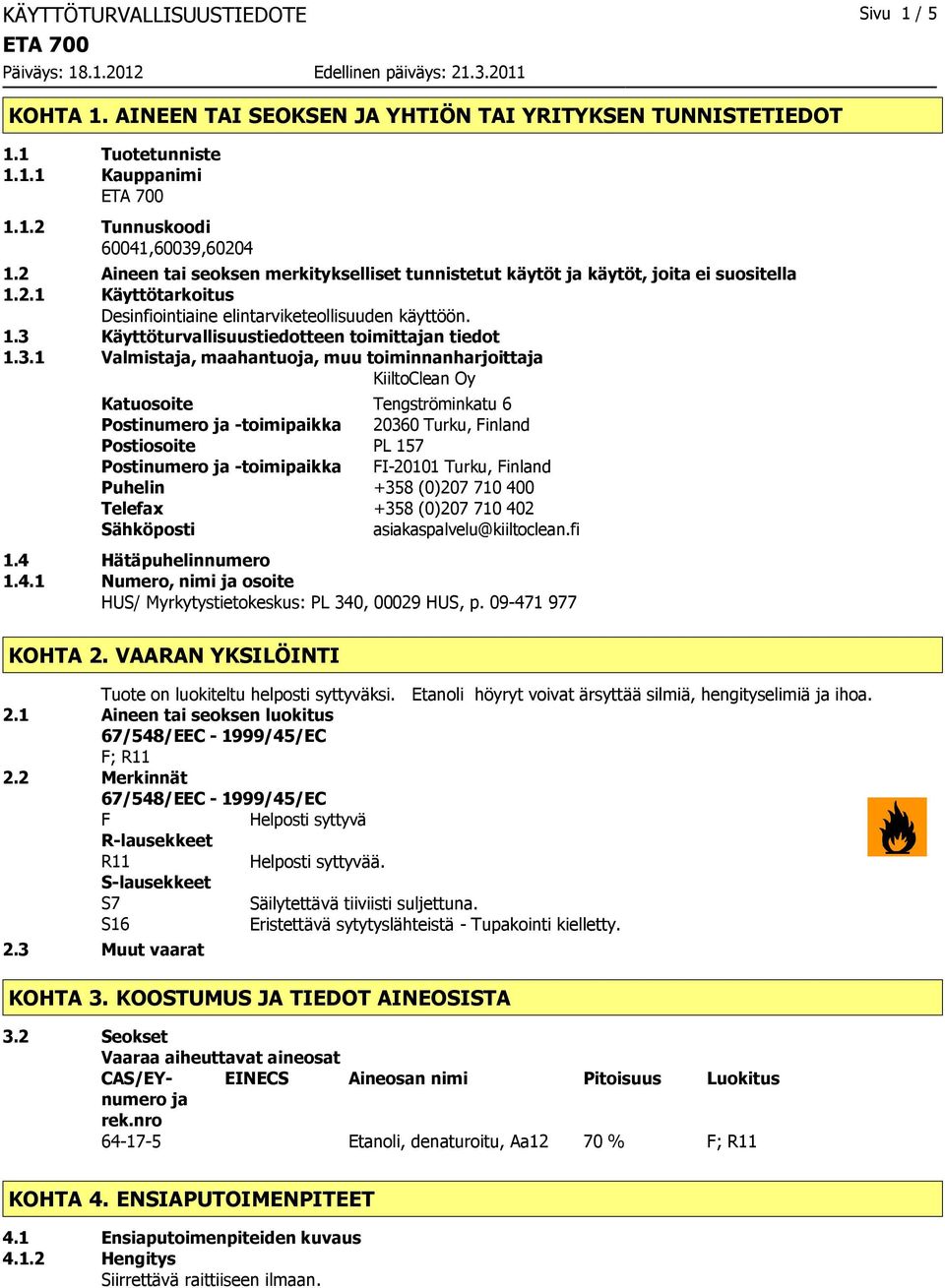 3.1 Valmistaja, maahantuoja, muu toiminnanharjoittaja KiiltoClean Oy Katuosoite Tengströminkatu 6 Postinumero ja toimipaikka 20360 Turku, Finland Postiosoite PL 157 Postinumero ja toimipaikka FI20101