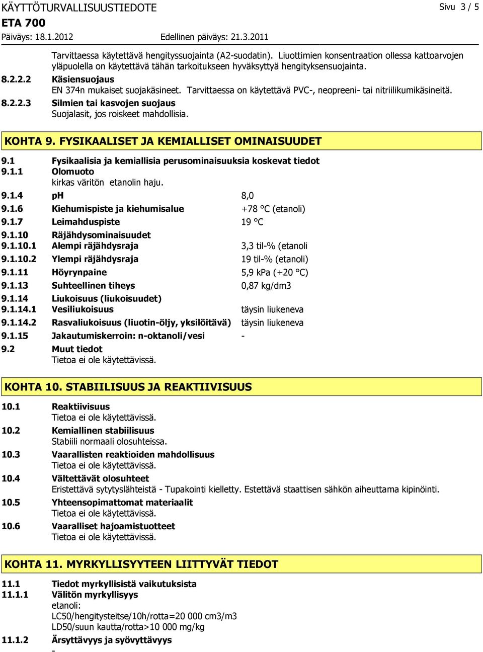 Tarvittaessa on käytettävä PVC, neopreeni tai nitriilikumikäsineitä. 8.2.2.3 Silmien tai kasvojen suojaus Suojalasit, jos roiskeet mahdollisia. KOHTA 9. FYSIKAALISET JA KEMIALLISET OMINAISUUDET 9.