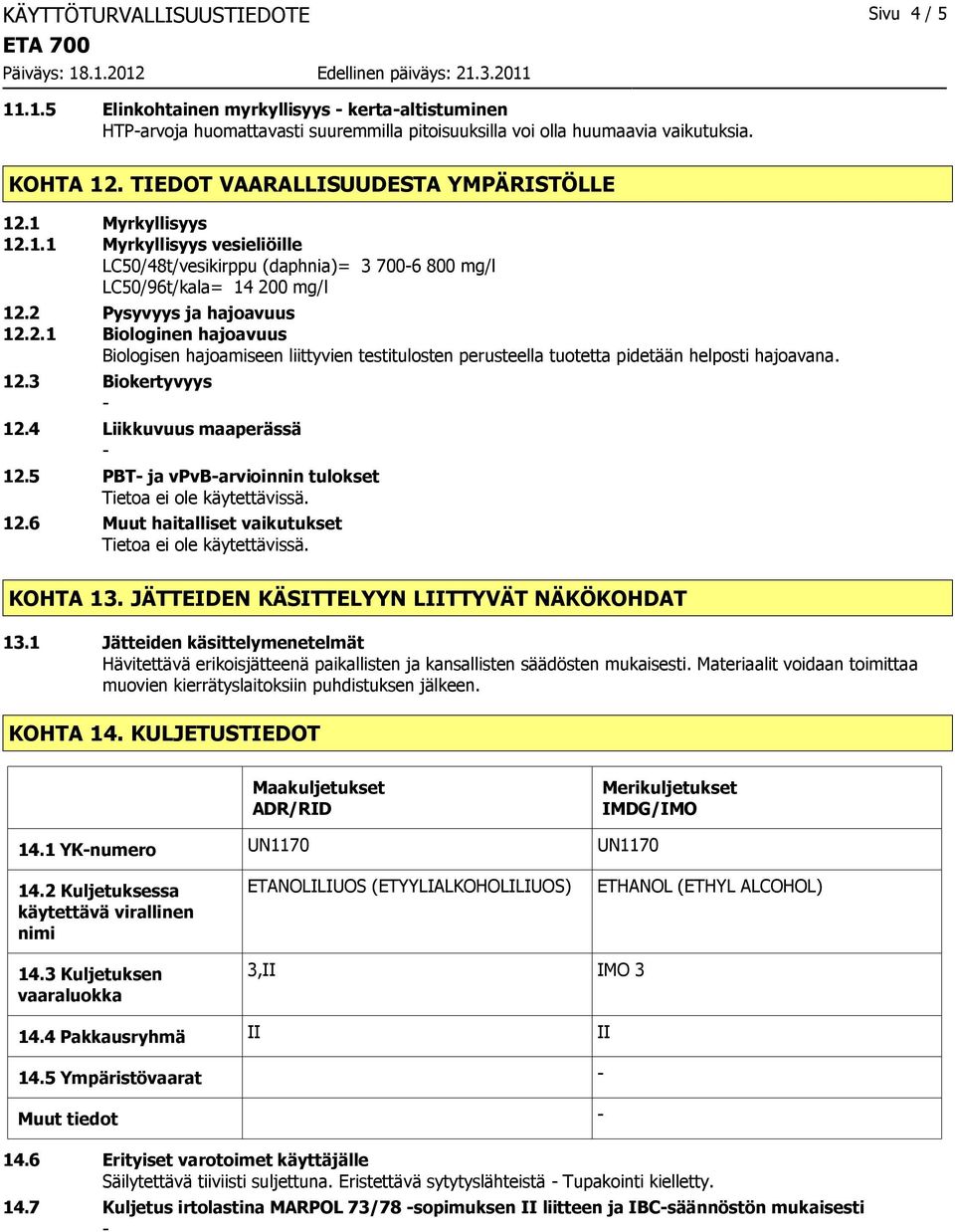 12.3 Biokertyvyys 12.4 Liikkuvuus maaperässä 12.5 PBT ja vpvbarvioinnin tulokset 12.6 Muut haitalliset vaikutukset KOHTA 13. JÄTTEIDEN KÄSITTELYYN LIITTYVÄT NÄKÖKOHDAT 13.