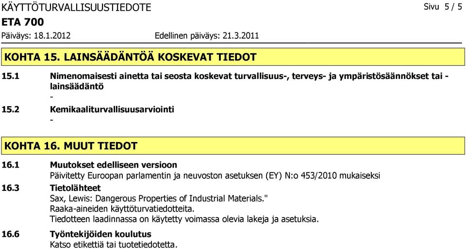 MUUT TIEDOT 16.1 Muutokset edelliseen versioon Päivitetty Euroopan parlamentin ja neuvoston asetuksen (EY) N:o 453/2010 mukaiseksi 16.