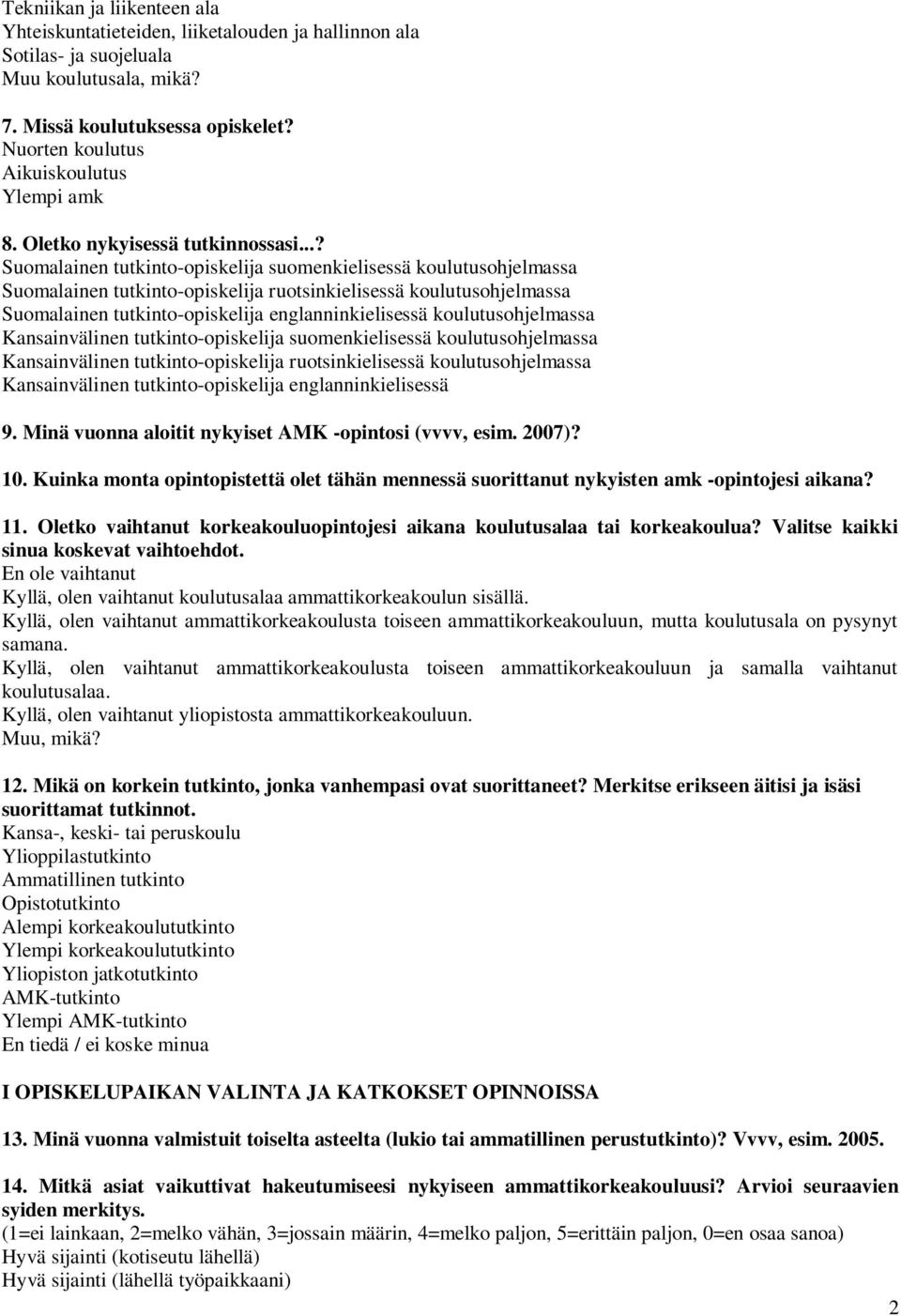 ..? Suomalainen tutkinto-opiskelija suomenkielisessä koulutusohjelmassa Suomalainen tutkinto-opiskelija ruotsinkielisessä koulutusohjelmassa Suomalainen tutkinto-opiskelija englanninkielisessä