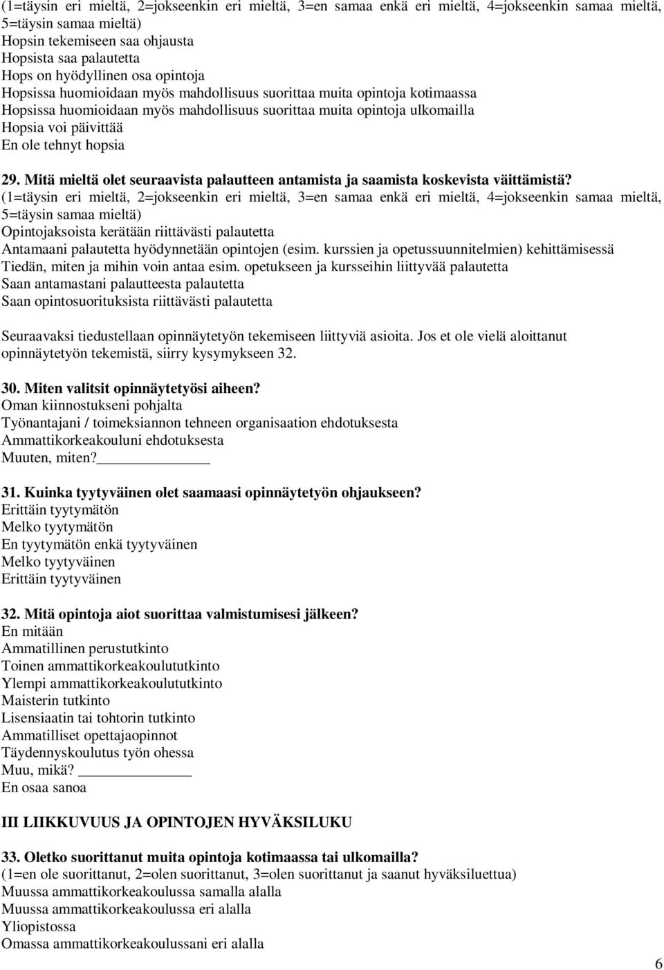 Opintojaksoista kerätään riittävästi palautetta Antamaani palautetta hyödynnetään opintojen (esim. kurssien ja opetussuunnitelmien) kehittämisessä Tiedän, miten ja mihin voin antaa esim.