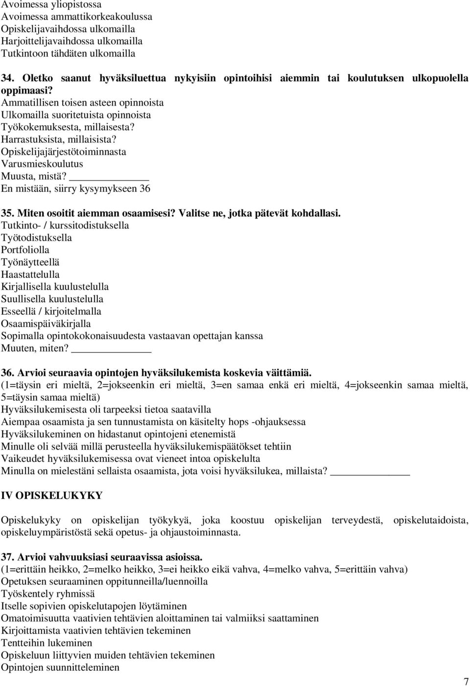 Ammatillisen toisen asteen opinnoista Ulkomailla suoritetuista opinnoista Työkokemuksesta, millaisesta? Harrastuksista, millaisista? Opiskelijajärjestötoiminnasta Varusmieskoulutus Muusta, mistä?