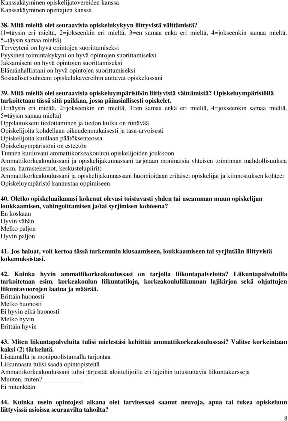 Sosiaaliset suhteeni opiskelukavereihin auttavat opiskelussani 39. Mitä mieltä olet seuraavista opiskeluympäristöön liittyvistä väittämistä?