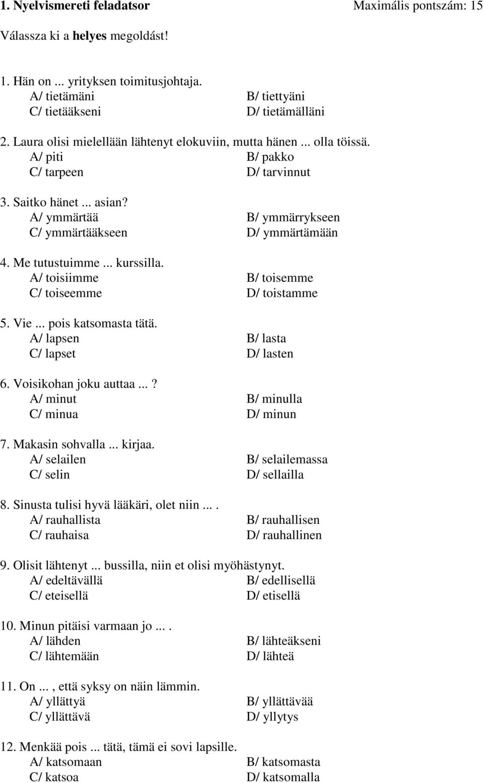 Me tutustuimme... kurssilla. A/ toisiimme B/ toisemme C/ toiseemme D/ toistamme 5. Vie... pois katsomasta tätä. A/ lapsen B/ lasta C/ lapset D/ lasten 6. Voisikohan joku auttaa.