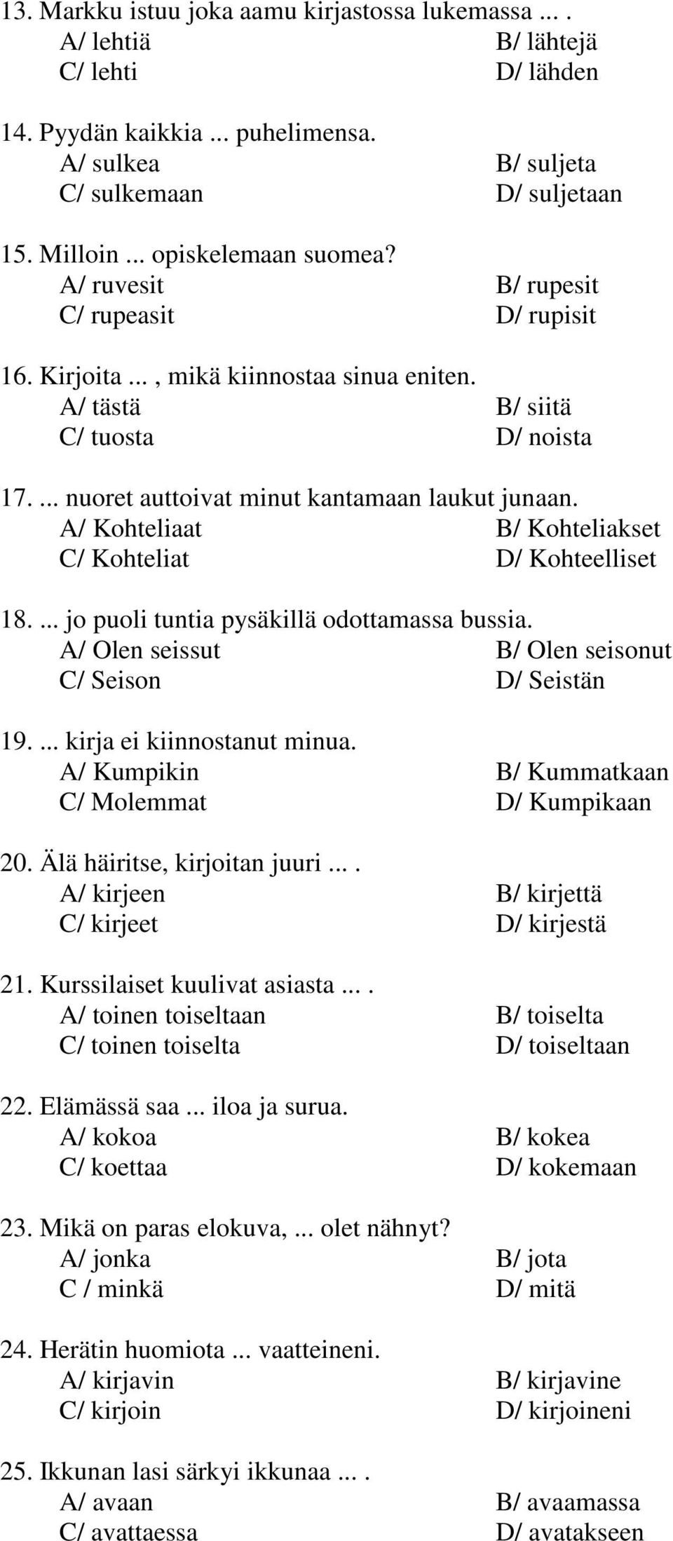 ... nuoret auttoivat minut kantamaan laukut junaan. A/ Kohteliaat B/ Kohteliakset C/ Kohteliat D/ Kohteelliset 18.... jo puoli tuntia pysäkillä odottamassa bussia.
