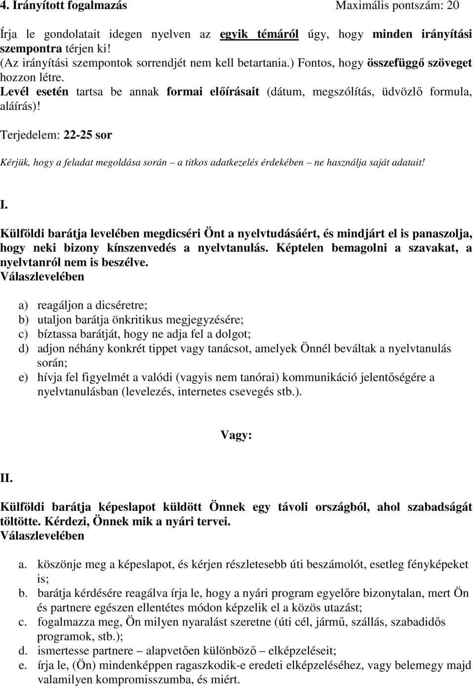 Terjedelem: 22-25 sor Kérjük, hogy a feladat megoldása során a titkos adatkezelés érdekében ne használja saját adatait! I.