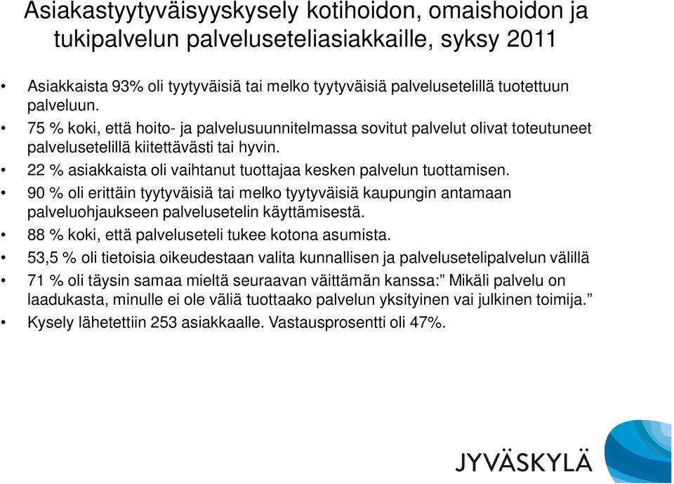 90 % oli erittäin tyytyväisiä tai melko tyytyväisiä kaupungin antamaan palveluohjaukseen palvelusetelin käyttämisestä. 88 % koki, että palveluseteli tukee kotona asumista.