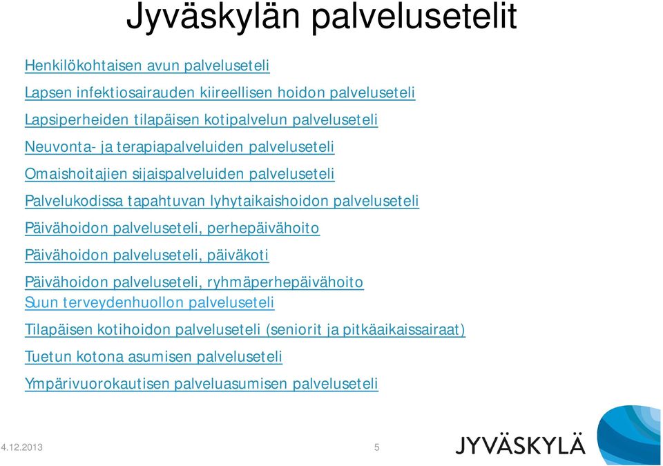 palveluseteli Päivähoidon palveluseteli, perhepäivähoito Päivähoidon palveluseteli, päiväkoti Päivähoidon palveluseteli, ryhmäperhepäivähoito Suun terveydenhuollon