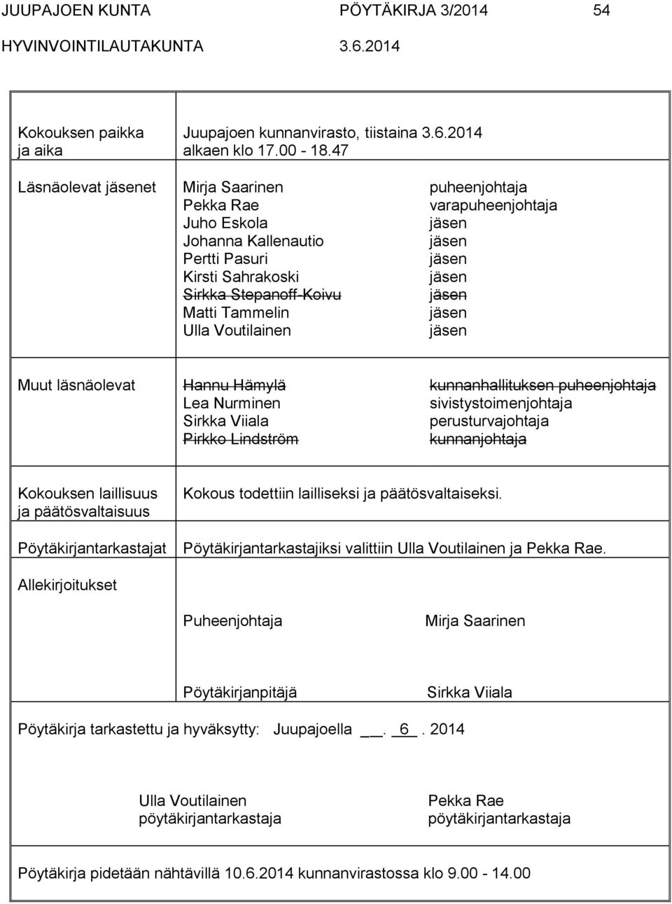 läsnäolevat Hannu Hämylä Lea Nurminen Sirkka Viiala Pirkko Lindström kunnanhallituksen puheenjohtaja sivistystoimenjohtaja perusturvajohtaja kunnanjohtaja Kokouksen laillisuus ja päätösvaltaisuus
