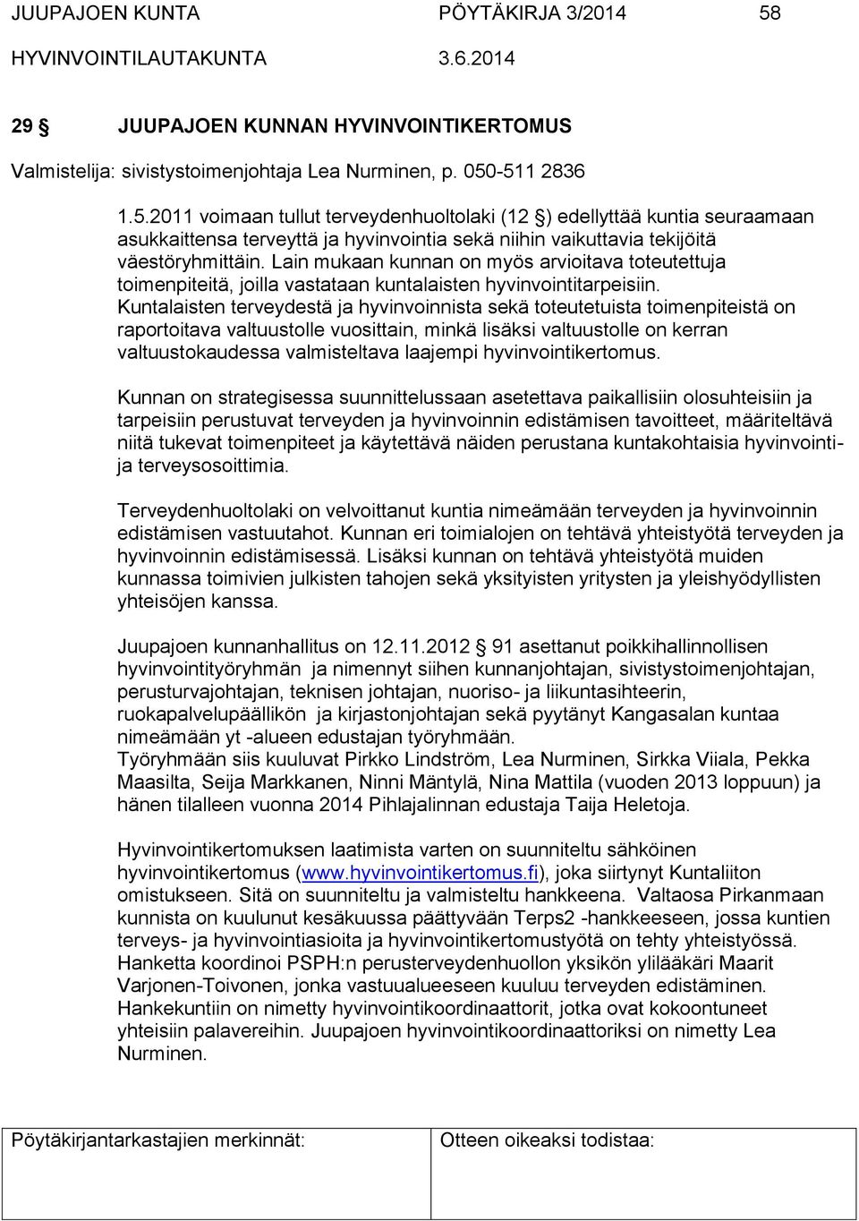 -511 2836 1.5.2011 voimaan tullut terveydenhuoltolaki (12 ) edellyttää kuntia seuraamaan asukkaittensa terveyttä ja hyvinvointia sekä niihin vaikuttavia tekijöitä väestöryhmittäin.