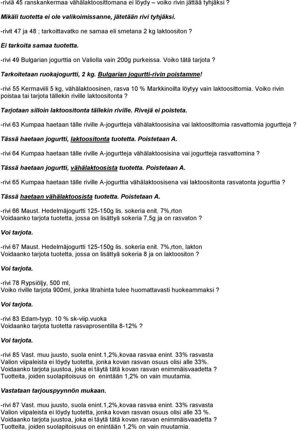 Tarkoitetaan ruokajogurtti, 2 kg. Bulgarian jogurtti-rivin poistamme! -rivi 55 Kermaviili 5 kg, vähälaktoosinen, rasva 10 % Markkinoilta löytyy vain laktoosittomia.