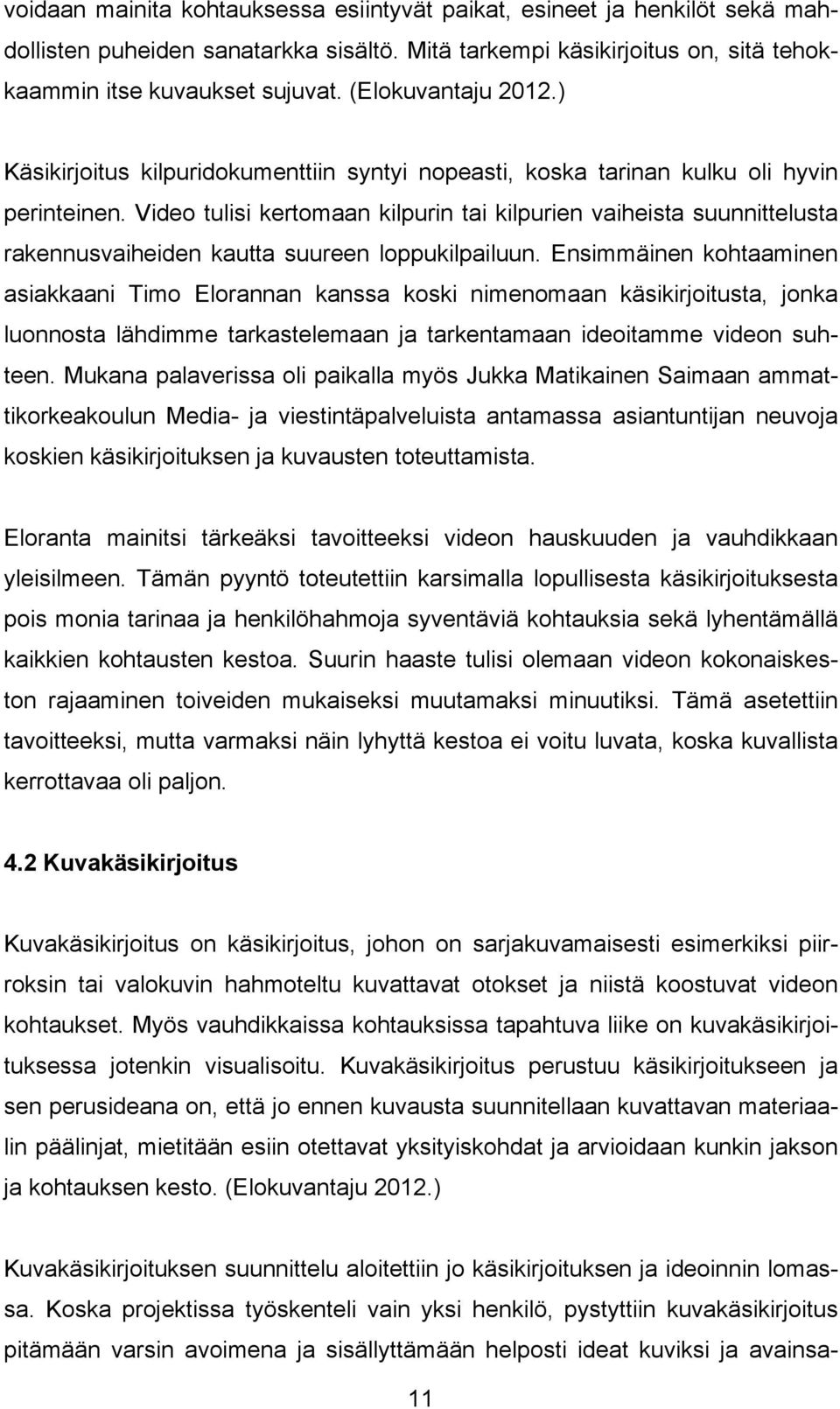 Video tulisi kertomaan kilpurin tai kilpurien vaiheista suunnittelusta rakennusvaiheiden kautta suureen loppukilpailuun.