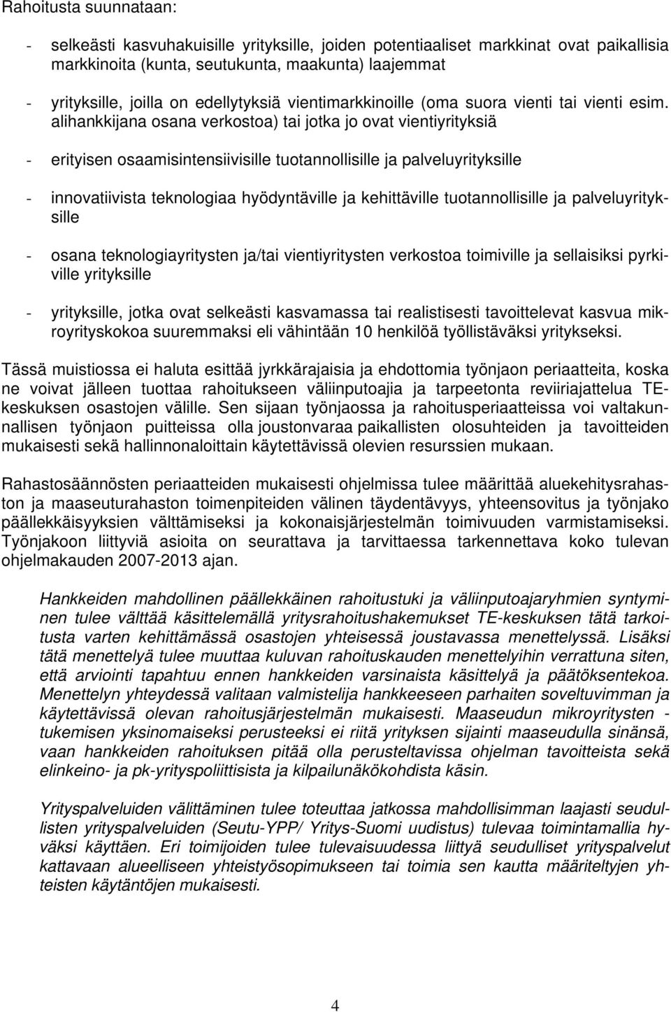 alihankkijana osana verkostoa) tai jotka jo ovat vientiyrityksiä - erityisen osaamisintensiivisille tuotannollisille ja palveluyrityksille - innovatiivista teknologiaa hyödyntäville ja kehittäville