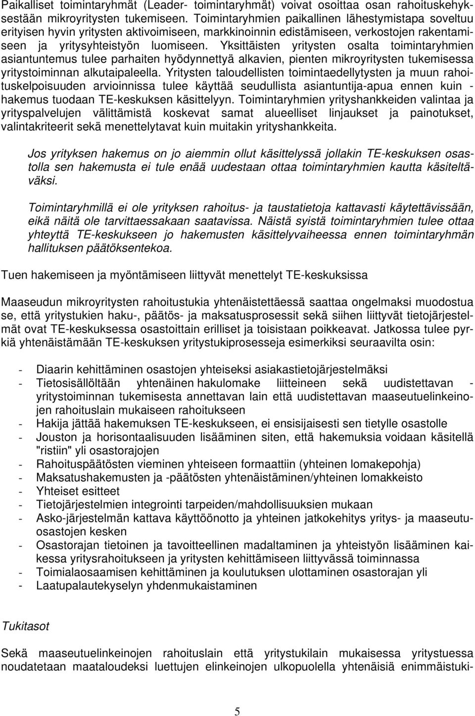 Yksittäisten yritysten osalta toimintaryhmien asiantuntemus tulee parhaiten hyödynnettyä alkavien, pienten mikroyritysten tukemisessa yritystoiminnan alkutaipaleella.