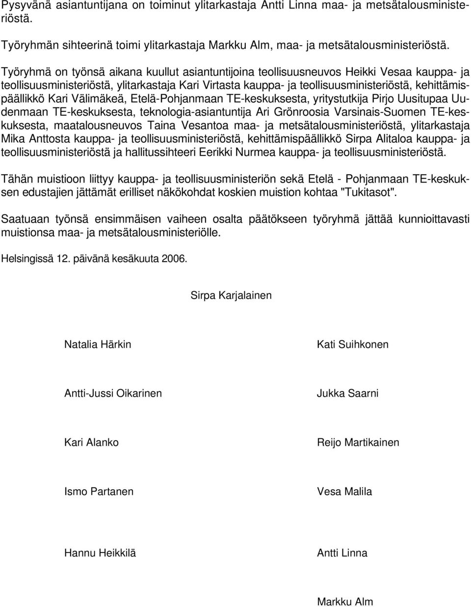 Kari Välimäkeä, Etelä-Pohjanmaan TE-keskuksesta, yritystutkija Pirjo Uusitupaa Uudenmaan TE-keskuksesta, teknologia-asiantuntija Ari Grönroosia Varsinais-Suomen TE-keskuksesta, maatalousneuvos Taina