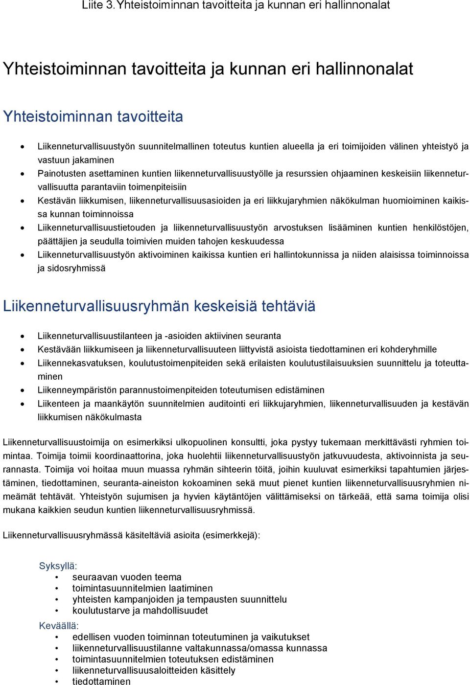 alueella ja eri toimijoiden välinen yhteistyö ja vastuun jakaminen Painotusten asettaminen kuntien liikenneturvallisuustyölle ja resurssien ohjaaminen keskeisiin liikenneturvallisuutta parantaviin