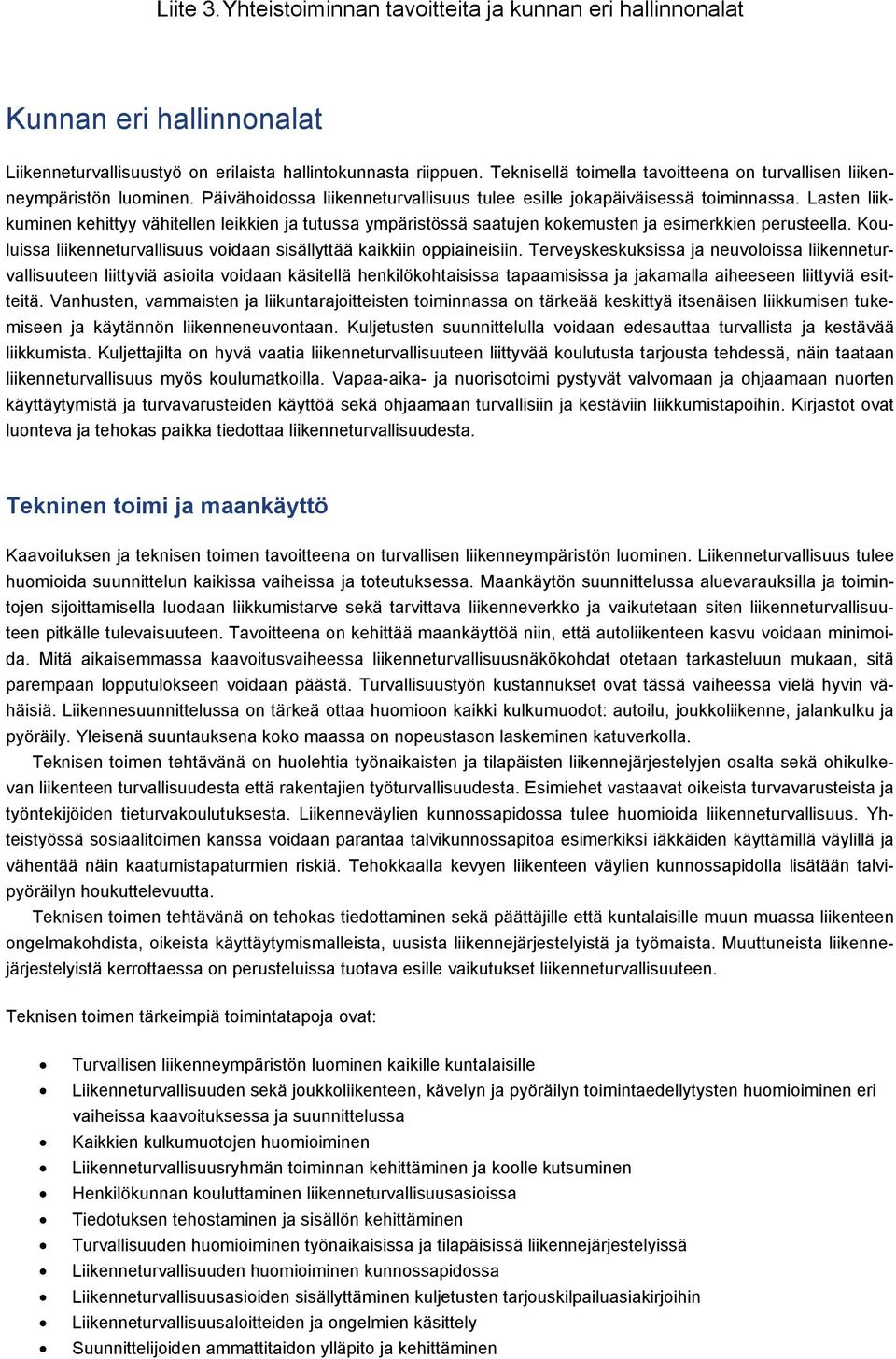 Lasten liikkuminen kehittyy vähitellen leikkien ja tutussa ympäristössä saatujen kokemusten ja esimerkkien perusteella. Kouluissa liikenneturvallisuus voidaan sisällyttää kaikkiin oppiaineisiin.