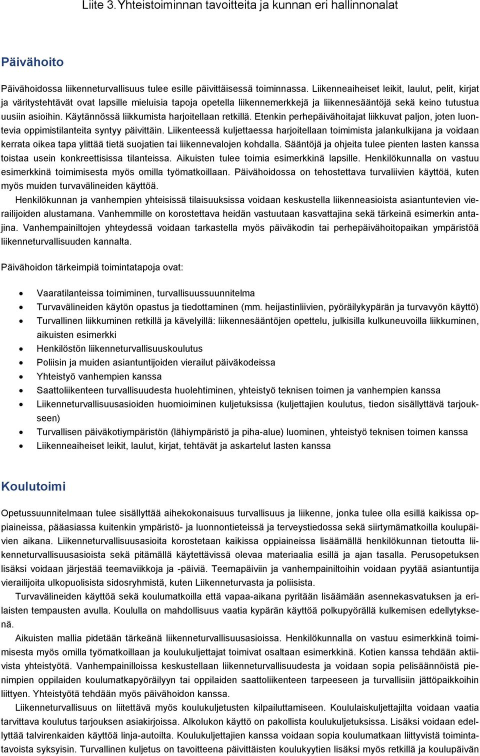 Käytännössä liikkumista harjoitellaan retkillä. Etenkin perhepäivähoitajat liikkuvat paljon, joten luontevia oppimistilanteita syntyy päivittäin.