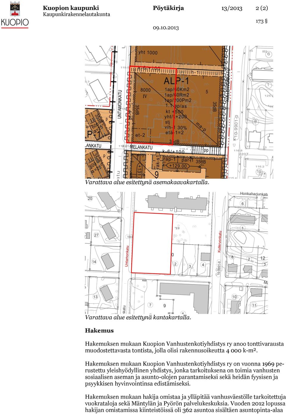 Hakemus Untamonkatu 7 9 9 8 Hakemuksen mukaan Kuopion Vanhustenkotiyhdistys ry anoo tonttivarausta muodostettavasta tontista, jolla olisi rakennusoikeutta 000 k-m².