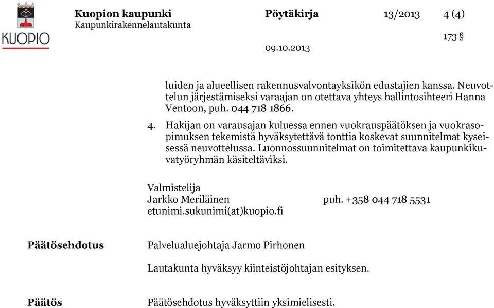 . Hakijan on varausajan kuluessa ennen vuokrauspäätöksen ja vuokrasopimuksen tekemistä hyväksytettävä tonttia koskevat suunnitelmat kyseisessä neuvottelussa.