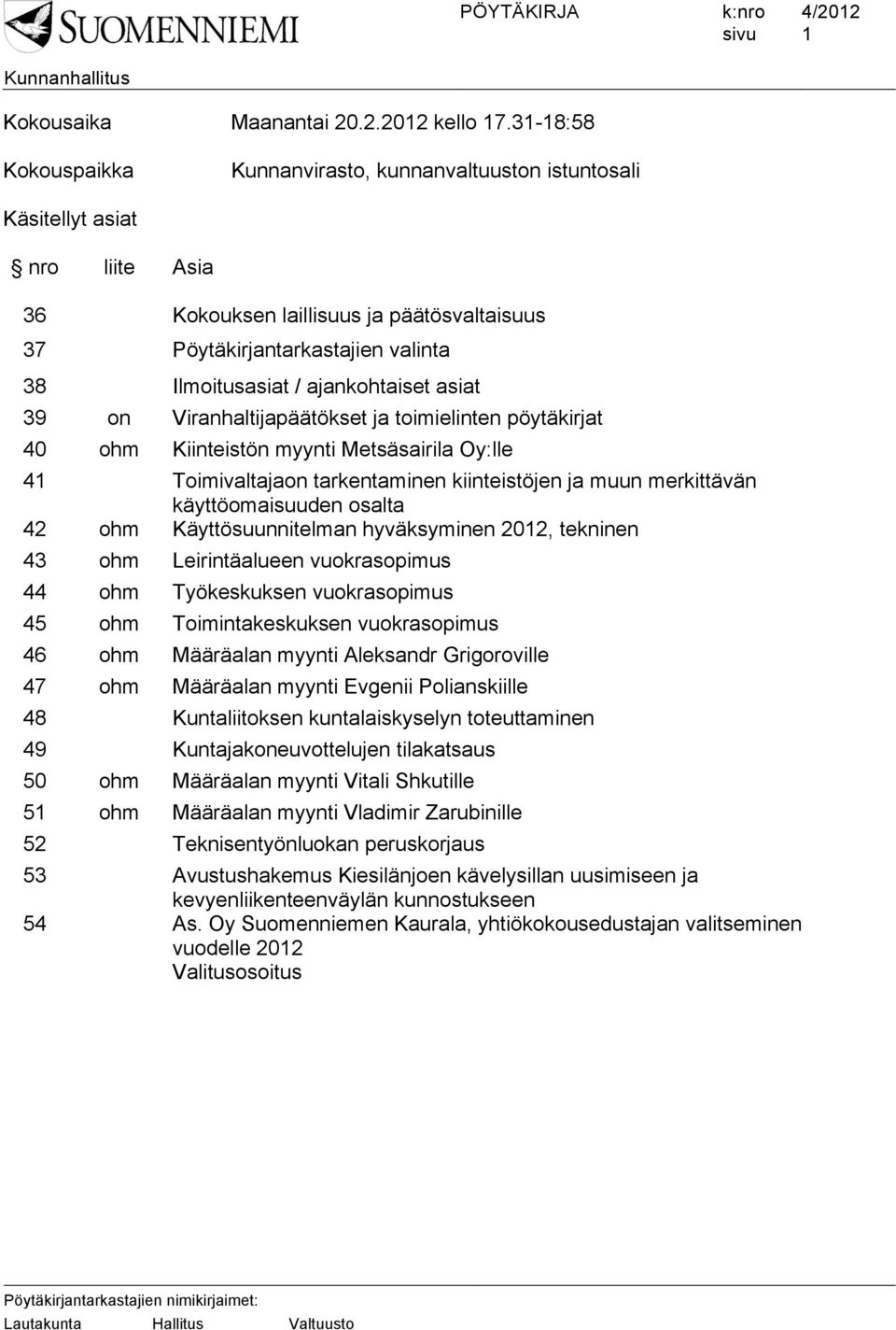 ajankohtaiset asiat 39 on Viranhaltijapäätökset ja toimielinten pöytäkirjat 40 ohm Kiinteistön myynti Metsäsairila Oy:lle 41 Toimivaltajaon tarkentaminen kiinteistöjen ja muun merkittävän