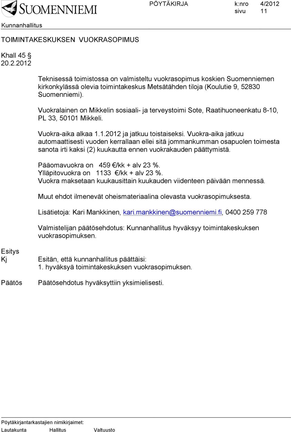 Vuokra-aika jatkuu automaattisesti vuoden kerrallaan ellei sitä jommankumman osapuolen toimesta sanota irti kaksi (2) kuukautta ennen vuokrakauden päättymistä. Pääomavuokra on 459 /kk + alv 23 %.