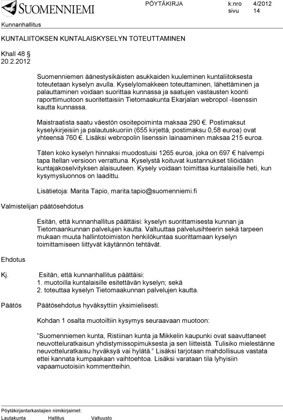 kautta kunnassa. Maistraatista saatu väestön osoitepoiminta maksaa 290. Postimaksut kyselykirjeisiin ja palautuskuoriin (655 kirjettä, postimaksu 0,58 euroa) ovat yhteensä 760.