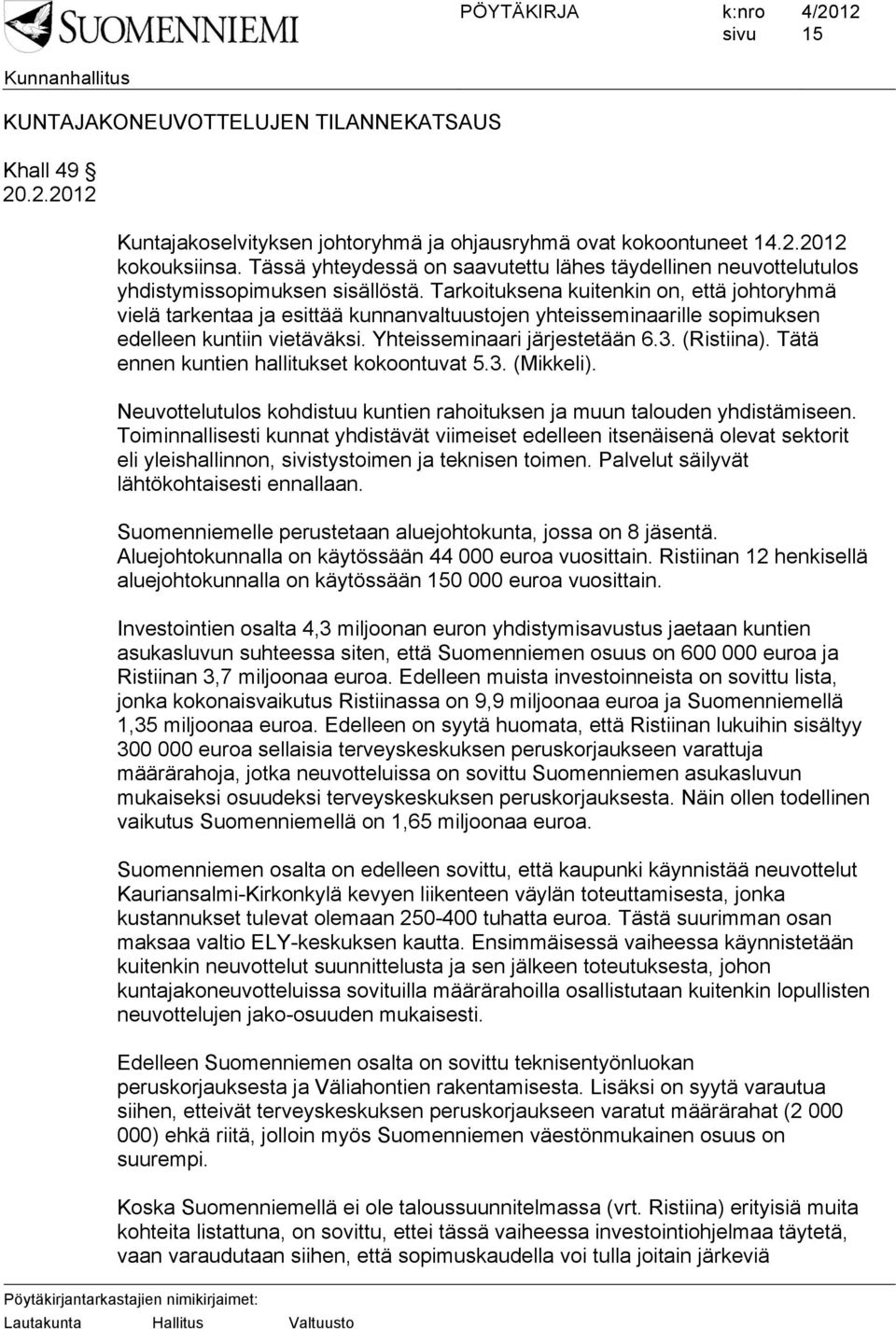 Tarkoituksena kuitenkin on, että johtoryhmä vielä tarkentaa ja esittää kunnanvaltuustojen yhteisseminaarille sopimuksen edelleen kuntiin vietäväksi. Yhteisseminaari järjestetään 6.3. (Ristiina).