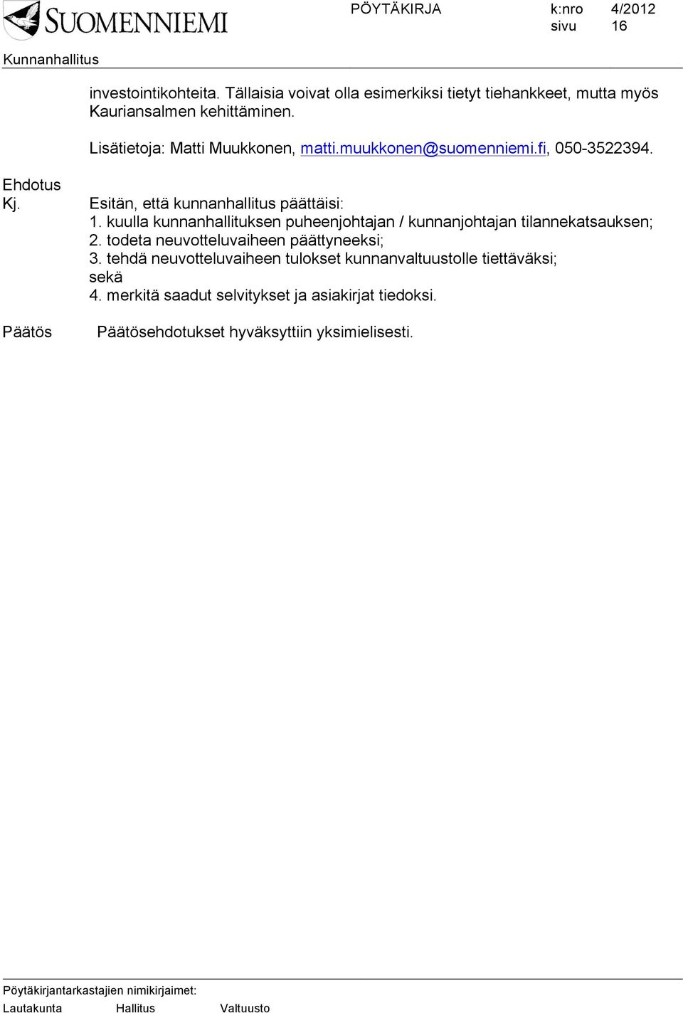 kuulla kunnanhallituksen puheenjohtajan / kunnanjohtajan tilannekatsauksen; 2. todeta neuvotteluvaiheen päättyneeksi; 3.