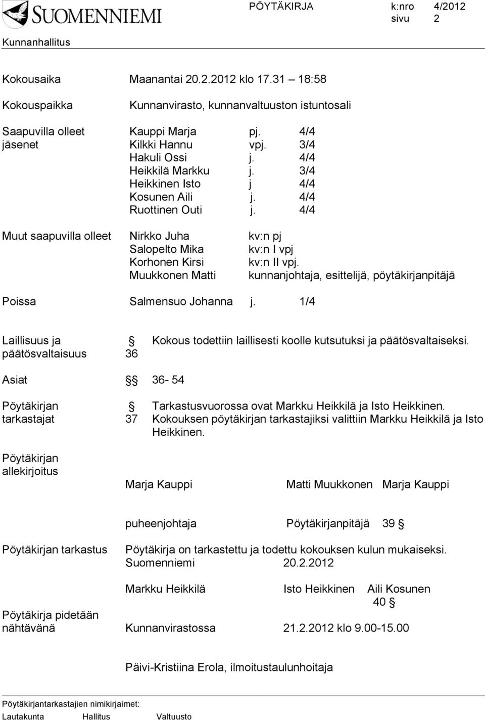 Muukkonen Matti kunnanjohtaja, esittelijä, pöytäkirjanpitäjä Poissa Salmensuo Johanna j. 1/4 Laillisuus ja päätösvaltaisuus 36 Kokous todettiin laillisesti koolle kutsutuksi ja päätösvaltaiseksi.