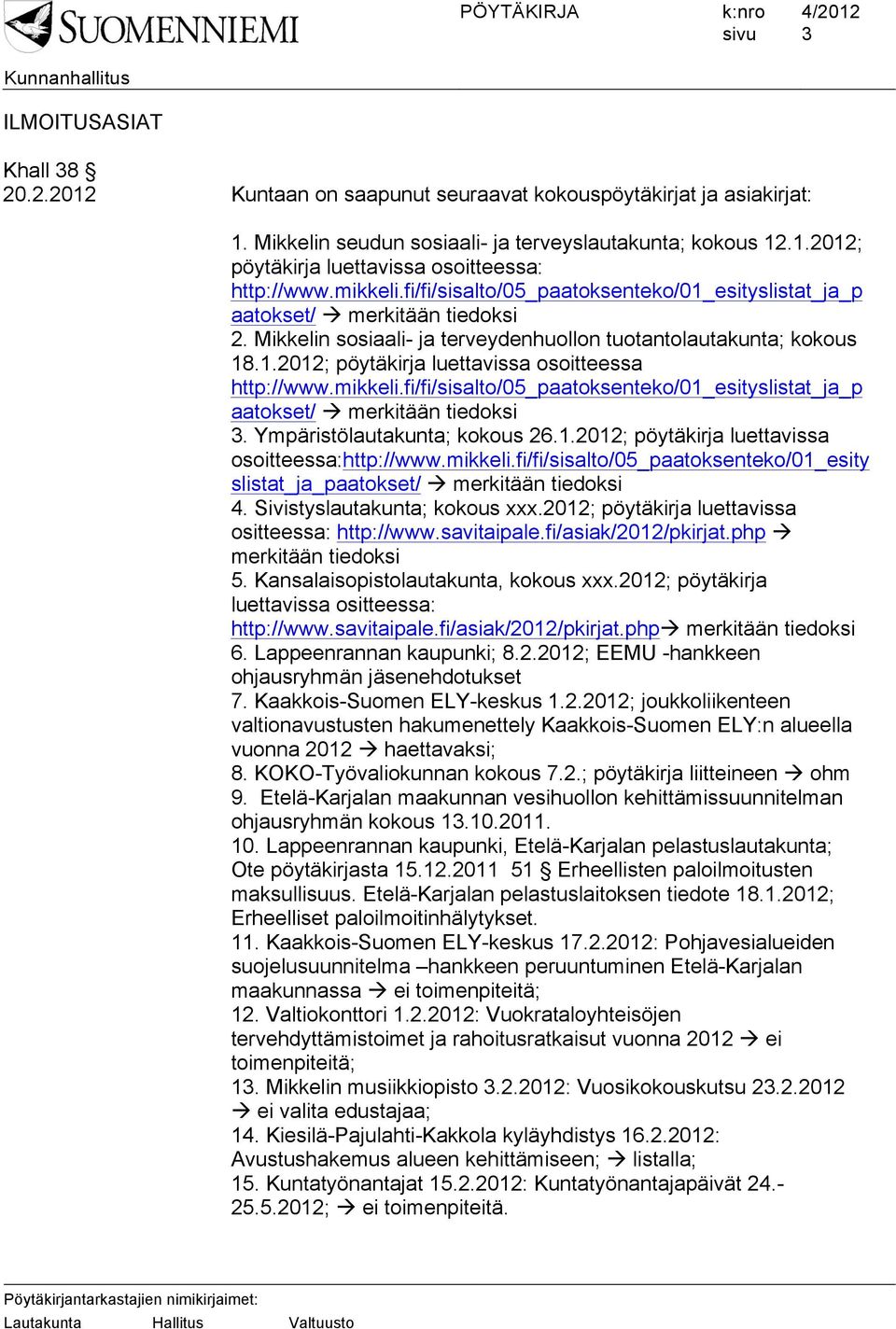 mikkeli.fi/fi/sisalto/05_paatoksenteko/01_esityslistat_ja_p aatokset/ merkitään tiedoksi 3. Ympäristölautakunta; kokous 26.1.2012; pöytäkirja luettavissa osoitteessa:http://www.mikkeli.fi/fi/sisalto/05_paatoksenteko/01_esity slistat_ja_paatokset/ merkitään tiedoksi 4.