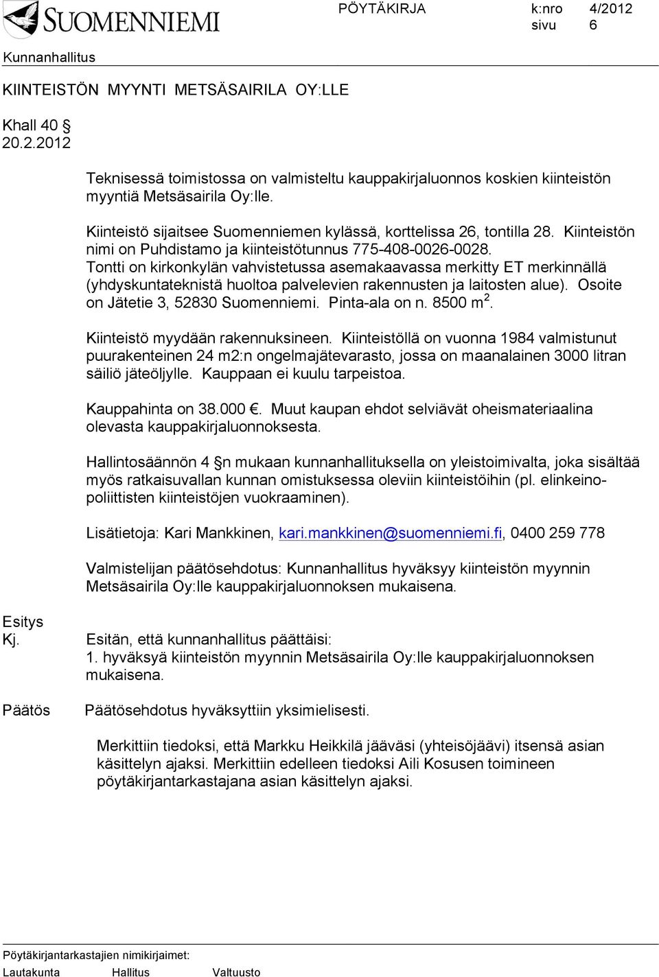 Tontti on kirkonkylän vahvistetussa asemakaavassa merkitty ET merkinnällä (yhdyskuntateknistä huoltoa palvelevien rakennusten ja laitosten alue). Osoite on Jätetie 3, 52830 Suomenniemi.