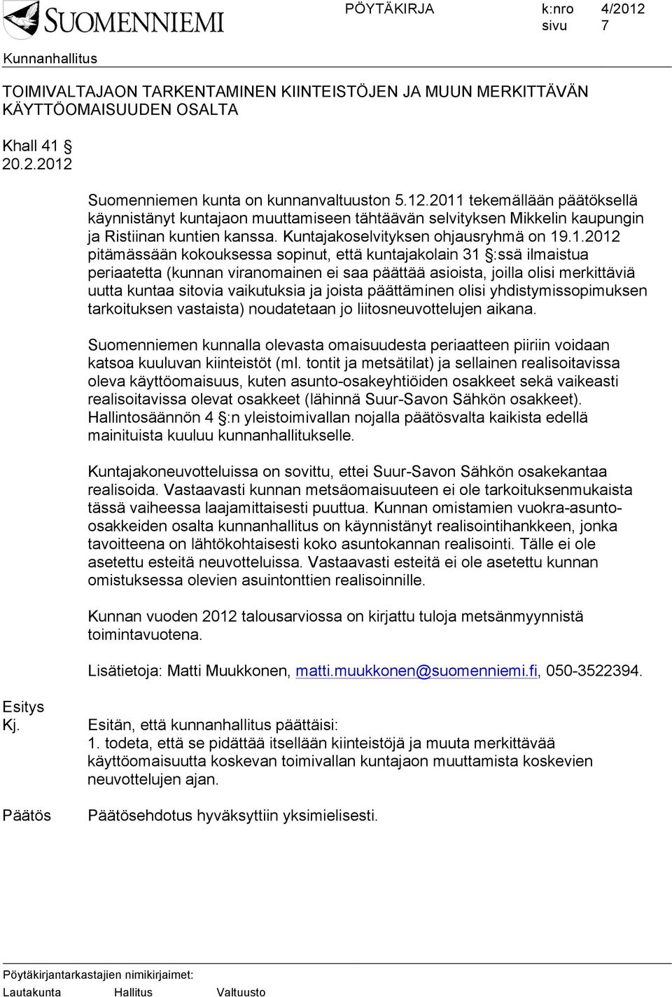 kokouksessa sopinut, että kuntajakolain 31 :ssä ilmaistua periaatetta (kunnan viranomainen ei saa päättää asioista, joilla olisi merkittäviä uutta kuntaa sitovia vaikutuksia ja joista päättäminen