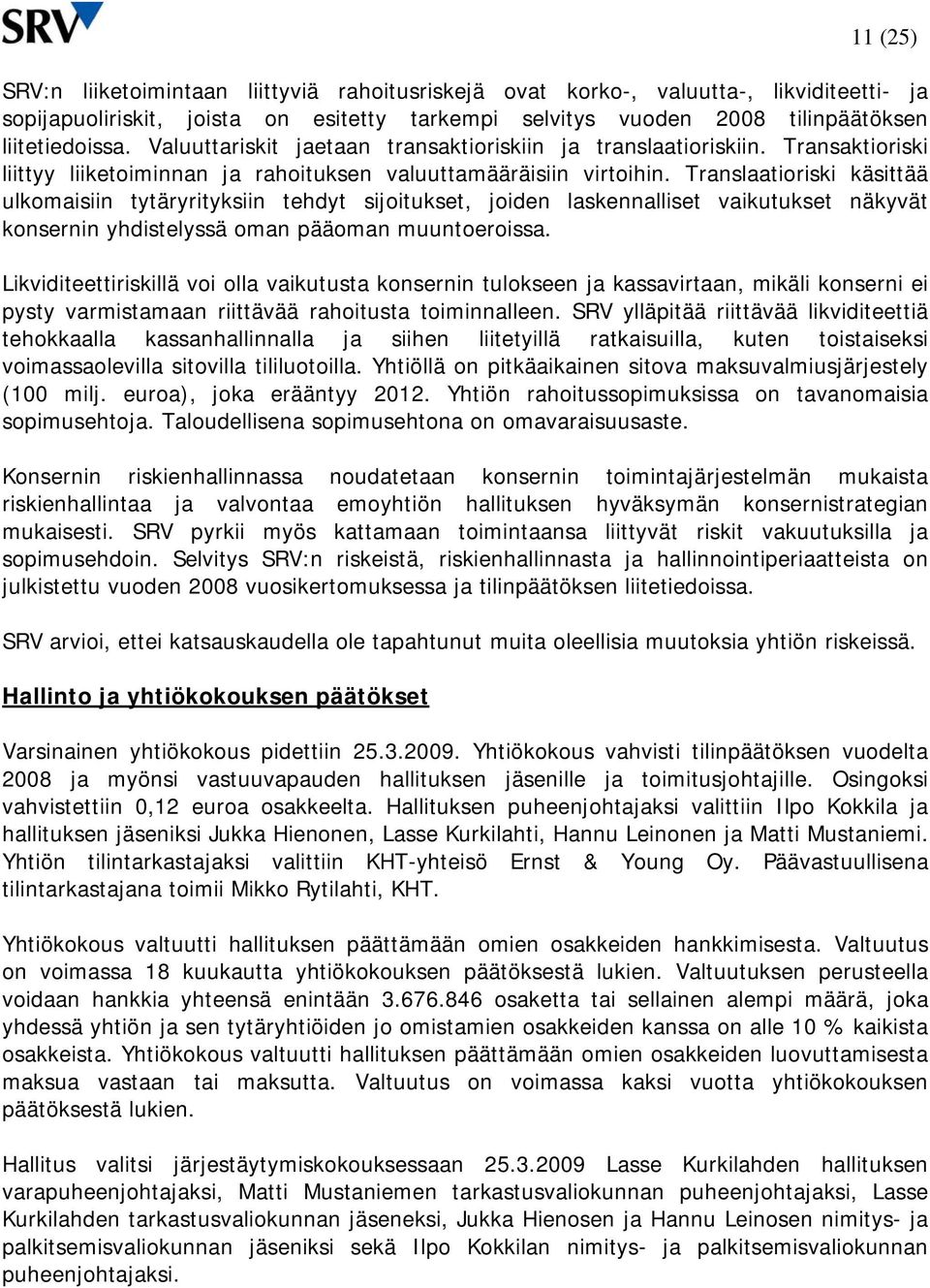 Translaatioriski käsittää ulkomaisiin tytäryrityksiin tehdyt sijoitukset, joiden laskennalliset vaikutukset näkyvät konsernin yhdistelyssä oman pääoman muuntoeroissa.