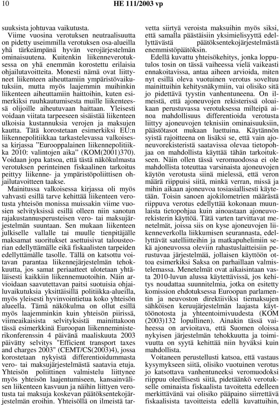 Monesti nämä ovat liittyneet liikenteen aiheuttamiin ympäristövaikutuksiin, mutta myös laajemmin muihinkin liikenteen aiheuttamiin haittoihin, kuten esimerkiksi ruuhkautumisesta muille liikenteessä