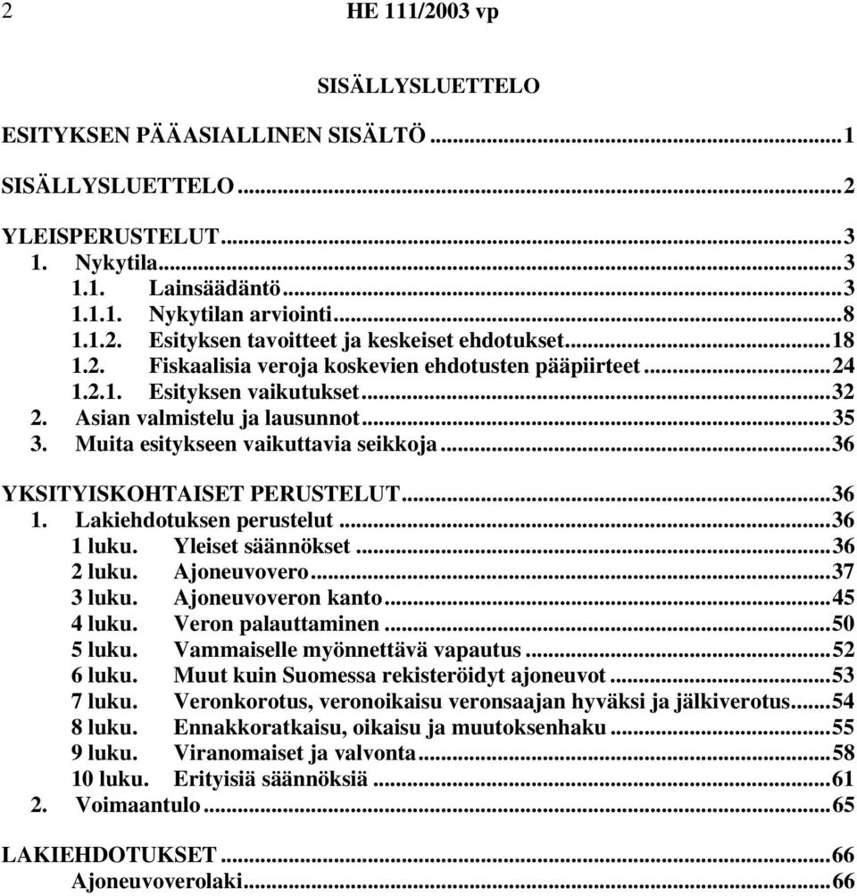 ..36 YKSITYISKOHTAISET PERUSTELUT...36 1. Lakiehdotuksen perustelut...36 1 luku. Yleiset säännökset...36 2 luku. Ajoneuvovero...37 3 luku. Ajoneuvoveron kanto...45 4 luku. Veron palauttaminen.